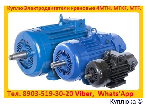 Купим Электродвигатели МТН, ДМТФ, МТМ, МТВ, МТКН, МТКФ, МТФ, 4МТН, 4МТМ, 5МТН, MTKF, DMTKF, 5MTF,