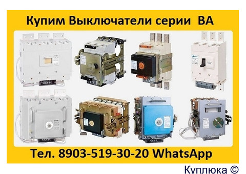 Купим Автоматические Выключатели Серии: ВА-5543,ВА-5343,ВА-5541,ВА-5341, Самовывоз по России.