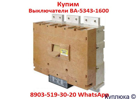 Купим  Выключатели Автоматические ВА-5343. 1600-2000А. в любом состояние.  Самовывоз по  России.