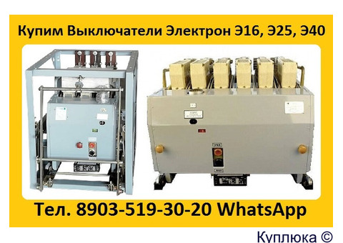 Купим на Постоянной Основе  Выключатели От 400А До 6300А. Серии Электрон Э16, Э25, Э40.