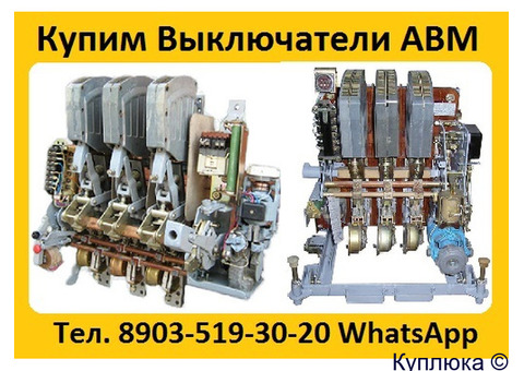 Купим Выключатели АВМ-10, 15, 20, С хранения и б/у.  Самовывоз по России