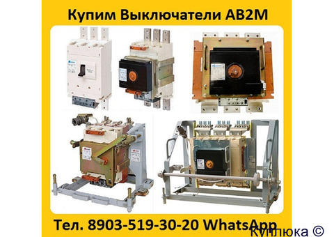Купим Автоматические Выключатели АВ2М-10, АВ2М-15, АВ2М-20. Самовывоз по РФ.